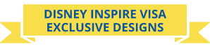 DISNEY INSPIRE VISA EXCLUSIVE DESIGNS